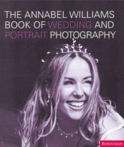 book cover of The Annabel Williams Book of Wedding and Portrait Photography by Annabel Williams