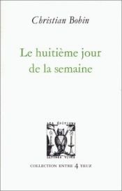 book cover of Le huitieme jour de la semaine (Collection Entre 4 yeux) by Christian Bobin