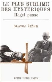 book cover of Le plus sublime des hysteriques: Hegel passe by Slavoj Žižek
