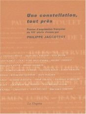 book cover of Une constellation, tout près : Poètes d'expression française du XXe siècle by Collectif