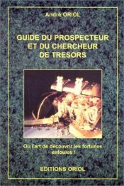 book cover of Guide du prospecteur et du chercheur de trésor : Ou l'art de découvrir les fortunes enfouies by André Oriol