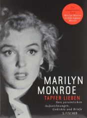 book cover of Tapfer lieben. : ihre persönlichen Aufzeichnungen, Gedichte und Briefe by Marilyn Monroe