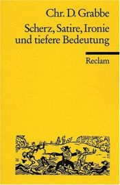 book cover of Scherz, Satire, Ironie und tiefere Bedeutung : ein Lustspiel in drei Aufzügen by Christian Dietrich Grabbe
