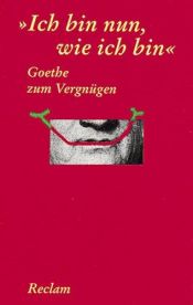 book cover of Goethe zum Vergnügen. ' Ich bin nun wie ich bin' by Йоганн Вольфганг фон Гете