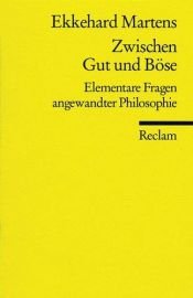 book cover of Zwischen Gut und Böse : elementare Fragen angewandter Philosophie by Ekkehard Martens