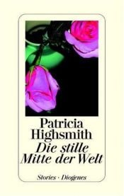 book cover of Die stille Mitte der Welt. Stories. by Patricia Highsmith