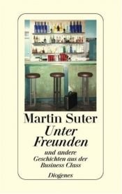 book cover of Unter Freunden: Und andere Geschichten aus der Business Class by Suter Martin