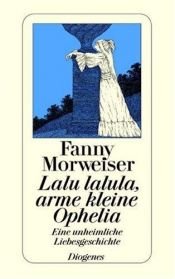 book cover of Lalu lalula, arme kleine Ophelia: Eine unheimliche Liebesgeschichte by Fanny Morweiser