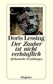 book cover of Der Zauber ist nicht verkäuflich. Afrikanische Erzählungen. by 多丽丝·莱辛