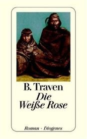 book cover of Die weisse Rose by B. Traven