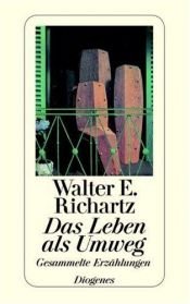 book cover of Das Leben als Umweg. Gesammelte Erzählungen by Walter E. Richartz