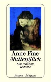 book cover of Mutterglück : eine schwarze Komödie ; Roman by Anne Fine