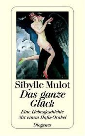 book cover of Das ganze Glück: Eine Liebesgeschichte. Mit einem Hafis-Orakel im Anhang by Sibylle Mulot