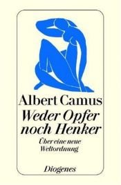 book cover of Neither Victims Nor Executioners: An Ethic Superior to Murder by Albert Camus