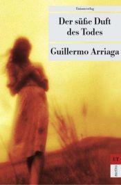 book cover of Der süße Duft des Todes by Guillermo Arriaga