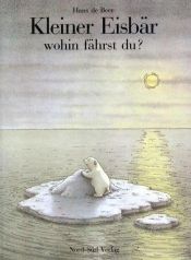 book cover of Kleiner Eisbär wohin fährst du? : eine Geschichte mit Bildern by Hans de Beer