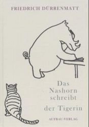 book cover of Das Nashorn schreibt der Tigerin. Bild-Geschichten von Friedrich Dürrenmatt by פרידריך דירנמאט