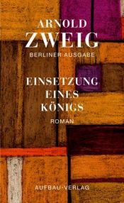 book cover of Berliner Ausgabe: Einsetzung eines Königs: Mit Anhang, Anmerkungen und Kommentar: Bd. I by Arnold Zweig