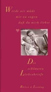 book cover of Werde nie müde mir zu sagen, daß du mich liebst. Die schönsten Liebesbriefe by Annette C. Anton