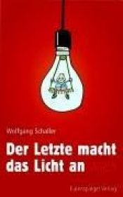 book cover of Der Letzte macht das Licht an. Satiren by Wolfgang Schaller