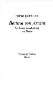 book cover of Bettina von Arnim : e. Leben zwischen Tag u. Traum. by Fritz Böttger