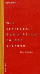 book cover of Wir schießen Gummibänder zu den Sternen. Kurze Geschichten by Stefan Beuse