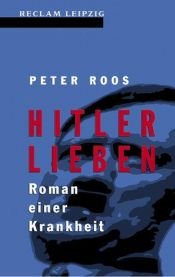 book cover of Hitler Lieben, Roman einer Krankheit by Peter Roos