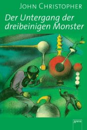 book cover of Der Untergang der dreibeinigen Monster. Der Kampf gegen die außerirdischen Herren der Welt by John Christopher