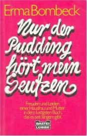 book cover of Nur der Pudding hört mein Seufzen by Erma Bombeck