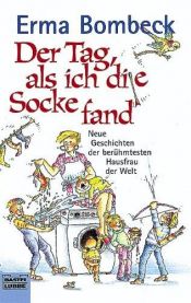 book cover of Der Tag, als ich die Socke fand. Neue Geschichten der berühmtesten Hausfrau der Welt. by Erma Bombeck