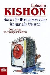 book cover of Auch die Waschmaschine ist nur ein Mensch : d. besten Technikgeschichten by Efraim Kishón