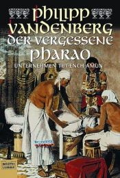 book cover of De vergeten farao : Toetanchamon het opzienbarende verslag van de grootste archeologische ontdekking aller tijden by Philipp Vandenberg