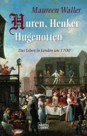 book cover of Huren, Henker, Hugenotten. Das Leben in London um 1700. by Maureen Waller