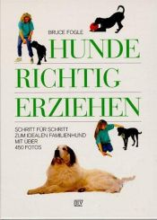 book cover of Hunde richtig erziehen, Schritt für Schritt zum idealen Familienhund by Bruce Fogle