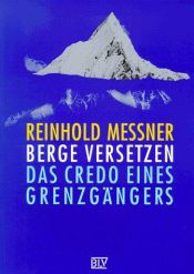 book cover of Berge versetzen. Das Credo eines Grenzgängers by Reinhold Messner