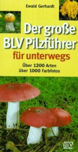 book cover of Der große BLV Pilzführer für unterwegs. Über 1200 Arten - über 1000 Farbphot. by Ewald Gerhardt