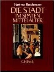 book cover of Die Stadt im späten Mittelalter by Hartmut Boockmann