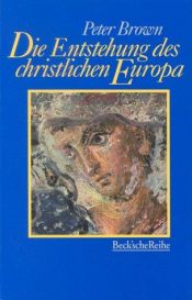 book cover of Die Entstehung des christlichen Europa by Peter Brown