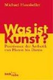 book cover of Was ist Kunst?: Positionen der Ästhetik von Platon bis Danto by Michael Hauskeller