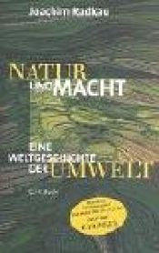 book cover of Natur und Macht. Weltgeschichte der Umwelt.: Eine Weltgeschichte der Umwelt by Joachim Radkau