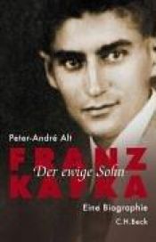 book cover of Franz Kafka: der ewige Sohn: eine Biographie by Peter-Andre Alt