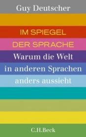 book cover of Im Spiegel der Sprache: Warum die Welt in anderen Sprachen anders aussieht by Guy Deutscher