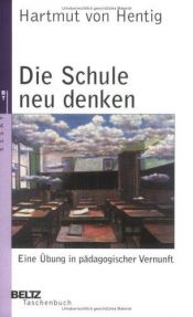 book cover of Die Schule neu denken. Eine Übung in pädagogischer Vernunft. by Hartmut von Hentig