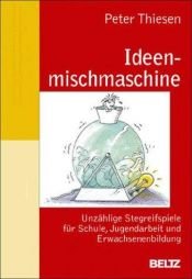 book cover of Ideenmischmaschine : unzählige Stegreifspiele für Schule, Jugendarbeit und Erwachsenenbildung by Peter Thiesen