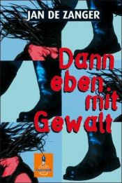 book cover of Dann eben mit Gewalt by Jan de Zanger