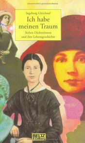 book cover of Ich habe meinen Traum : sieben Dichterinnen und ihre Lebensgeschichte by Ingeborg Gleichauf