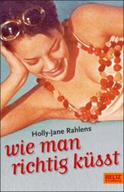 book cover of Wie man richtig küsst by Holly-Jane Rahlens