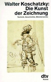 book cover of Die Kunst der Zeichnung : Technik, Geschichte, Meisterwerke by Walter Koschatzky