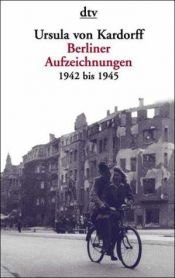 book cover of Berliner Aufzeichnungen : 1942-1945 by Ursula von Kardorff