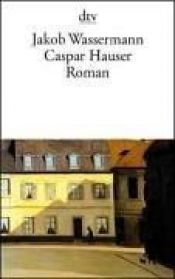 book cover of Caspar Hauser oder Die Tragheit des Herzens by Jakob Wassermann